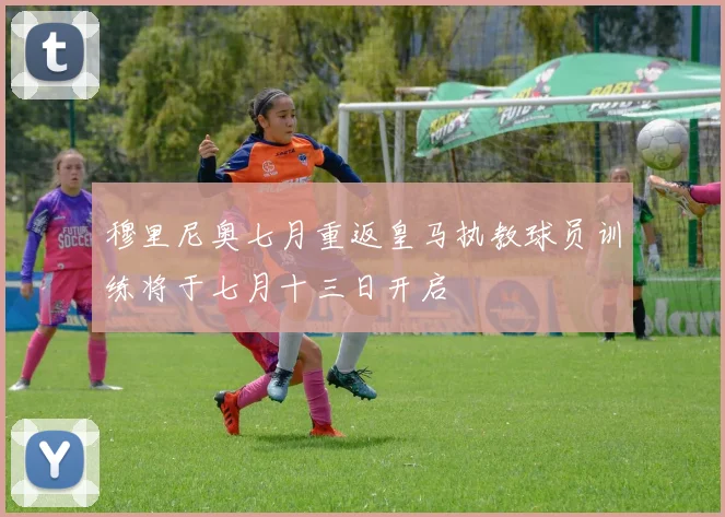 穆里尼奥七月重返皇马执教球员训练将于七月十三日开启