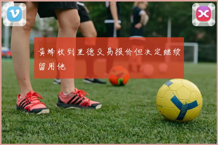 黄蜂收到里德交易报价但决定继续留用他